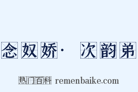 念奴娇·次韵弟是什么意思的图片